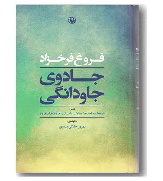 جادوی جاودانگی (نامه ها مصاحبه ها و خاطرات فروغ)
