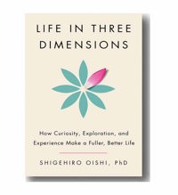 Life in three dimensions how curiosity exploration and experience 